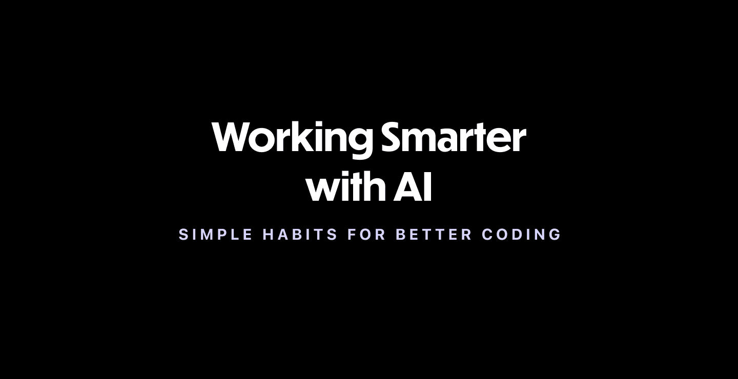 Working Smarter with AI: Simple Habits for Better Coding