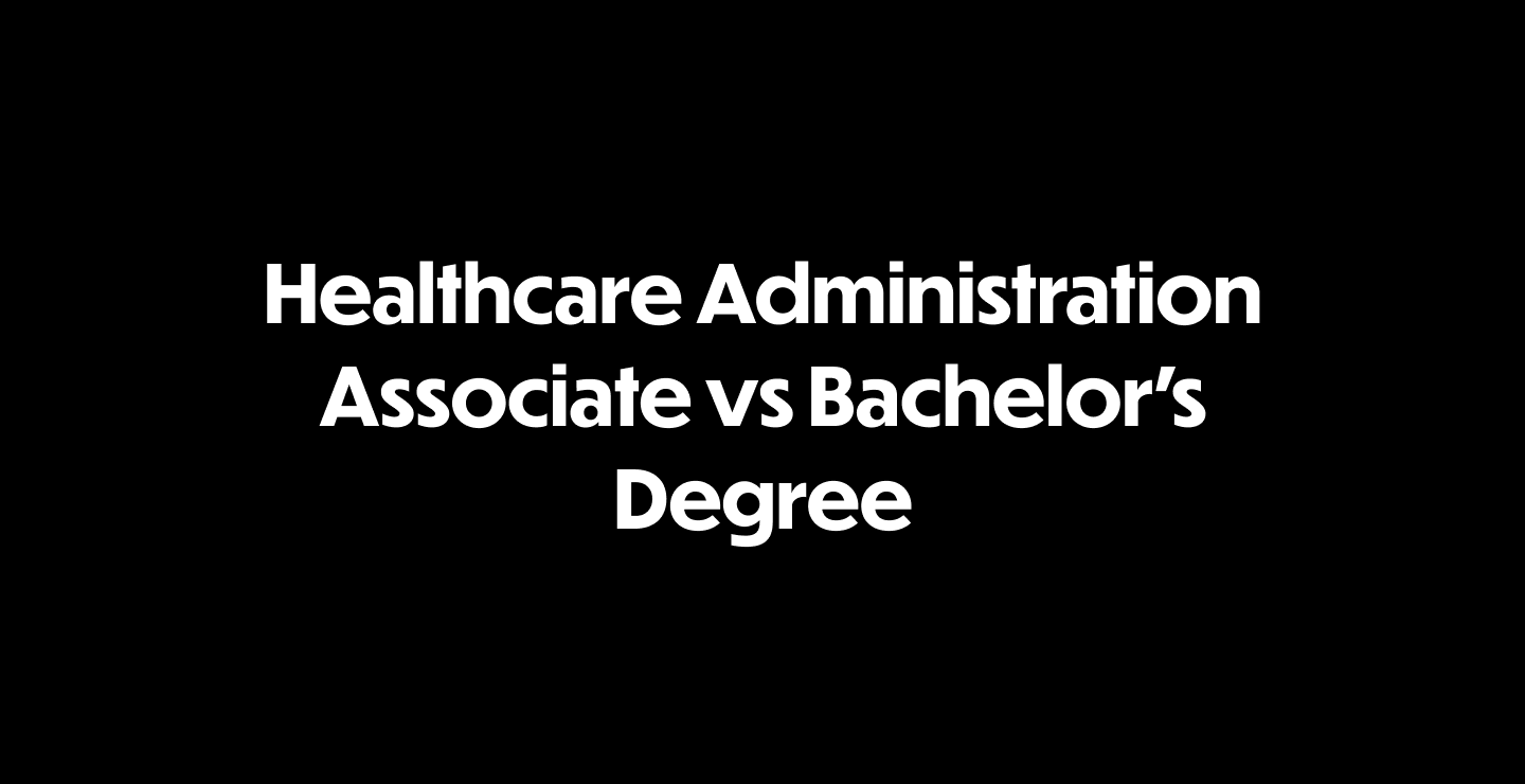 Healthcare Administration Associate vs Bachelor’s Degree