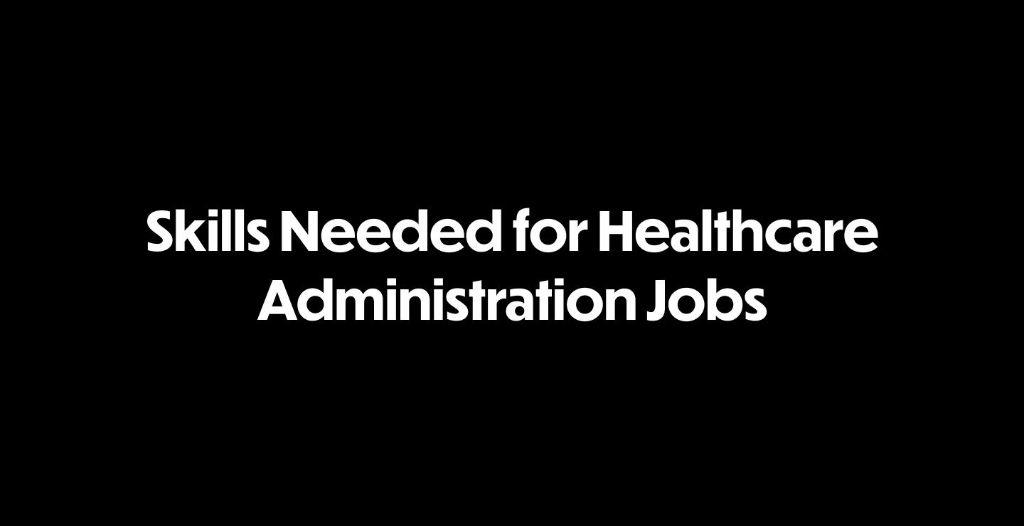 Skills Needed for Healthcare Administration Jobs